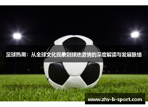 足球热潮：从全球文化现象到球迷激情的深度解读与发展脉络