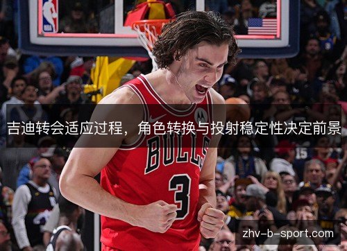 吉迪转会适应过程，角色转换与投射稳定性决定前景